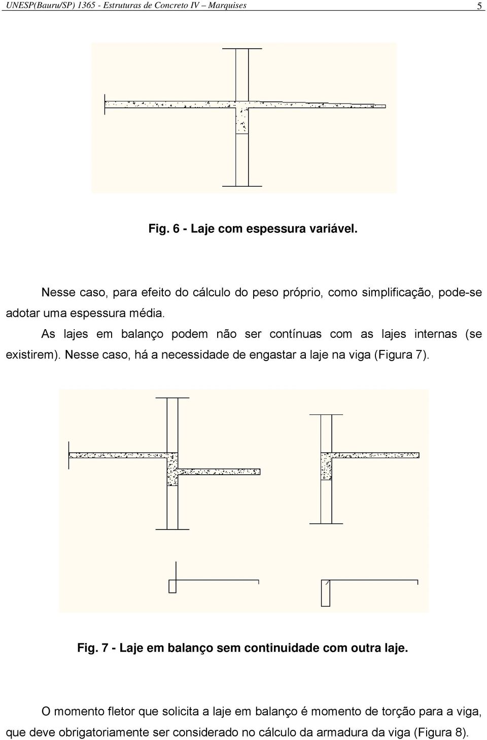 As lajes em balanço podem não ser contínuas com as lajes internas (se existirem).