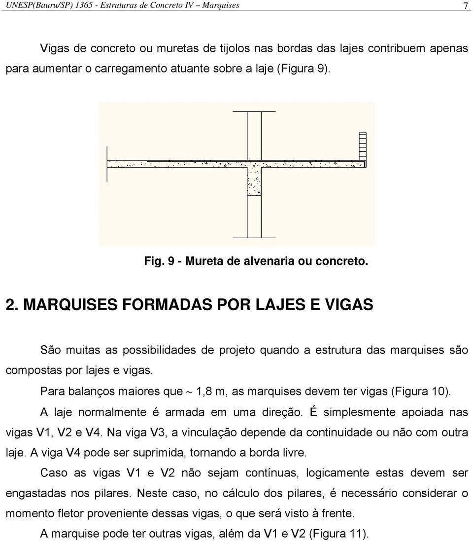 Para balanços maiores que 1,8 m, as marquises devem ter vigas (Figura 10). A laje normalmente é armada em uma direção. É simplesmente apoiada nas vigas V1, V e V4.
