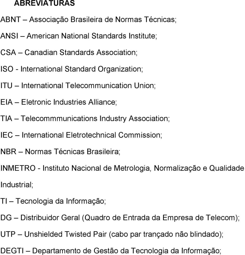 Eletrotechnical Commission; NBR Normas Técnicas Brasileira; INMETRO - Instituto Nacional de Metrologia, Normalização e Qualidade Industrial; TI Tecnologia da Informação;