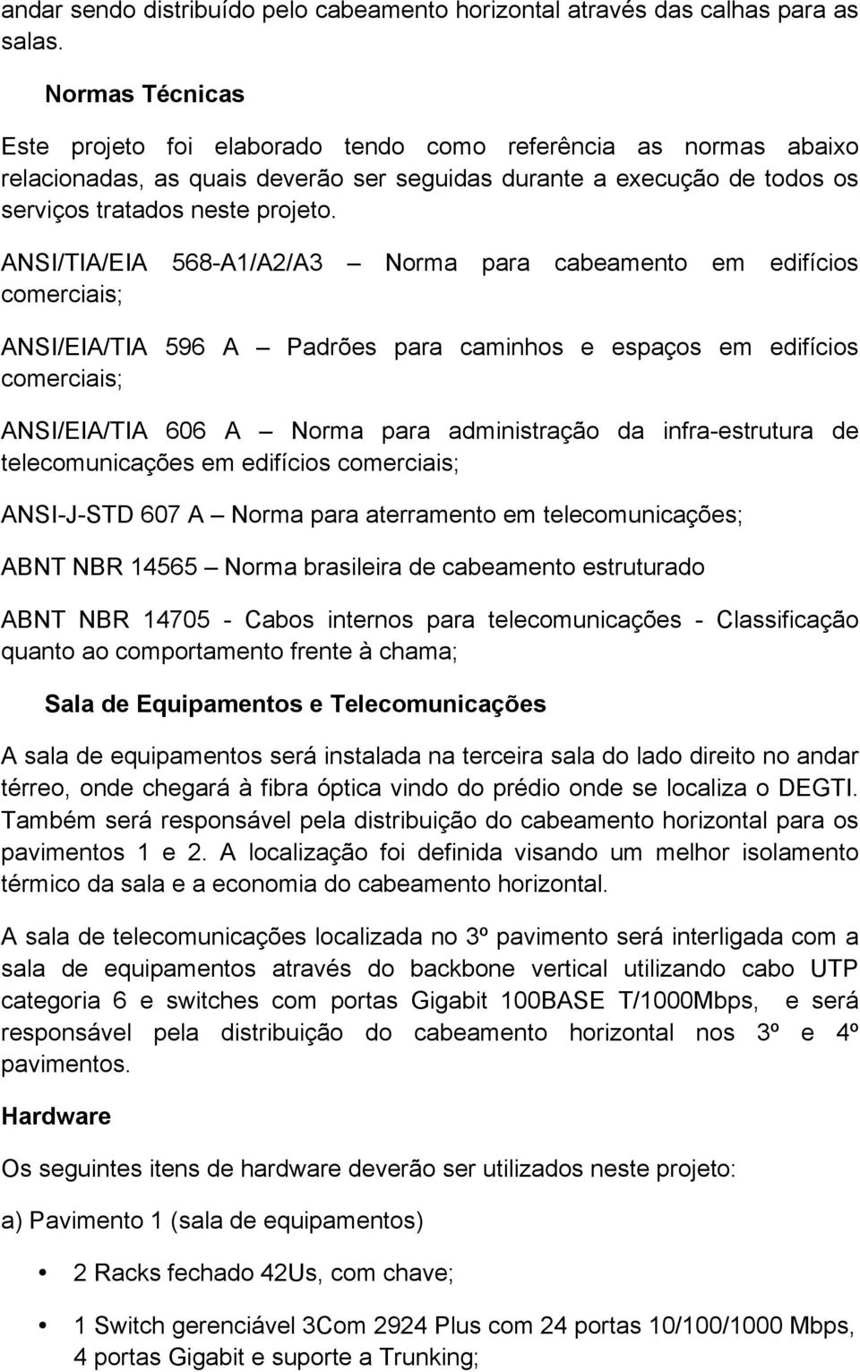 ANSI/TIA/EIA 568-A1/A2/A3 Norma para cabeamento em edifícios comerciais; ANSI/EIA/TIA 596 A Padrões para caminhos e espaços em edifícios comerciais; ANSI/EIA/TIA 606 A Norma para administração da