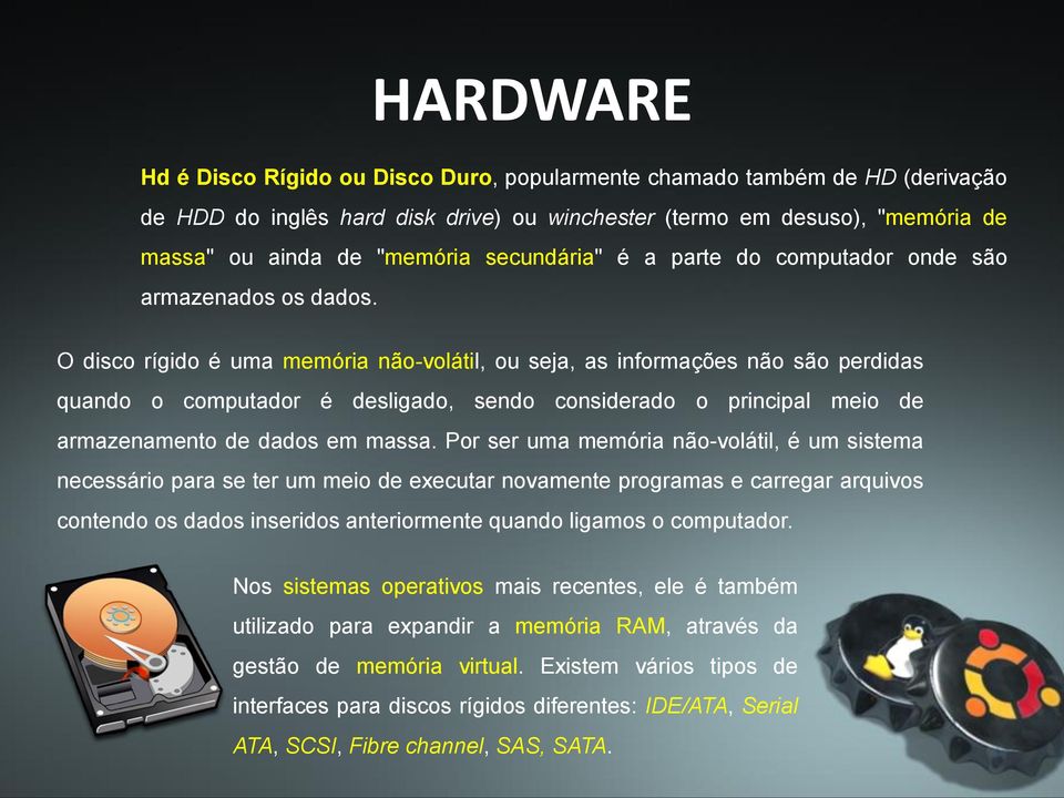 O disco rígido é uma memória não-volátil, ou seja, as informações não são perdidas quando o computador é desligado, sendo considerado o principal meio de armazenamento de dados em massa.