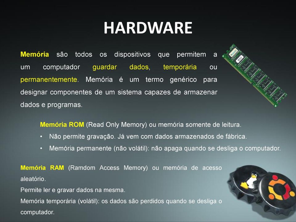 Memória ROM (Read Only Memory) ou memória somente de leitura. Não permite gravação. Já vem com dados armazenados de fábrica.