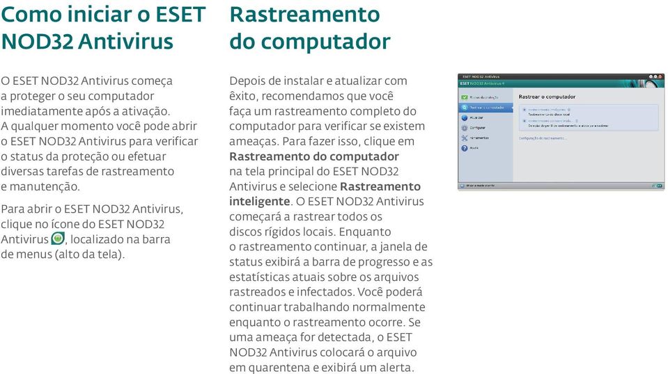 Para abrir o ESET NOD32 Antivirus, clique no ícone do ESET NOD32 Antivirus, localizado na barra de menus (alto da tela).