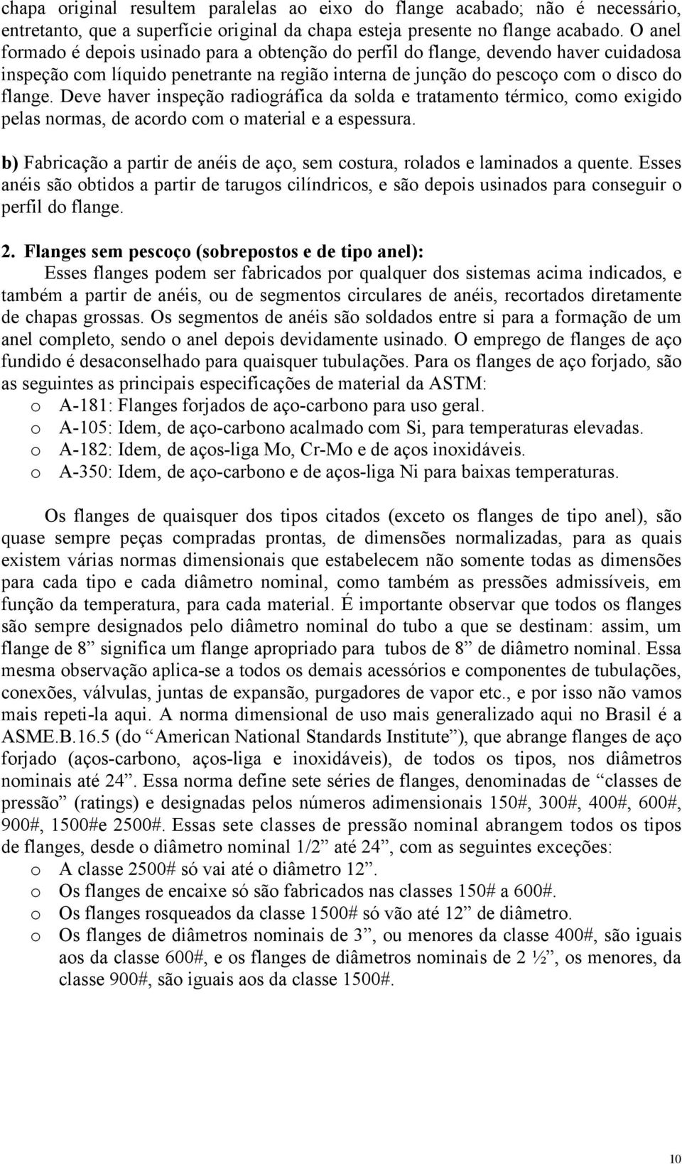 Deve haver inspeção radiográfica da solda e tratamento térmico, como exigido pelas normas, de acordo com o material e a espessura.