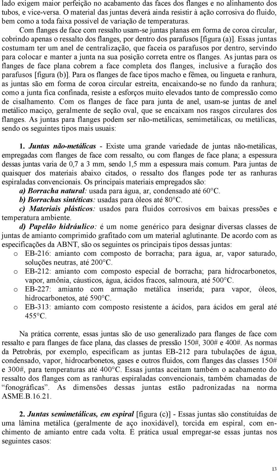 Com flanges de face com ressalto usam-se juntas planas em forma de coroa circular, cobrindo apenas o ressalto dos flanges, por dentro dos parafusos [figura (a)].