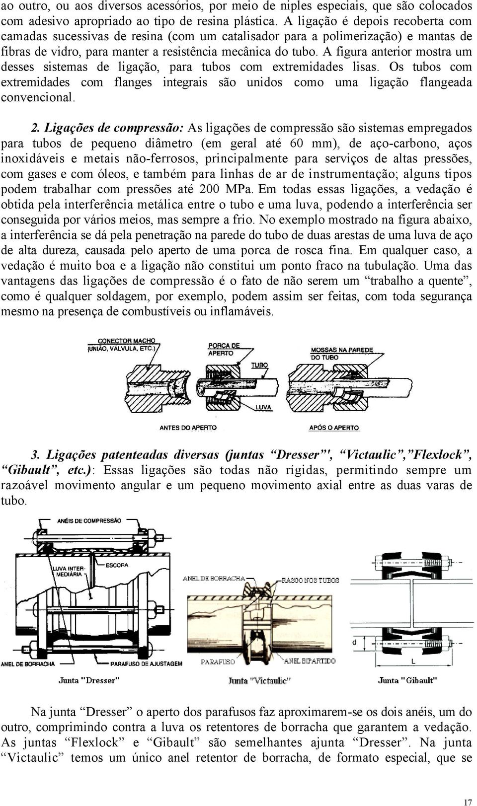 A figura anterior mostra um desses sistemas de ligação, para tubos com extremidades lisas. Os tubos com extremidades com flanges integrais são unidos como uma ligação flangeada convencional. 2.