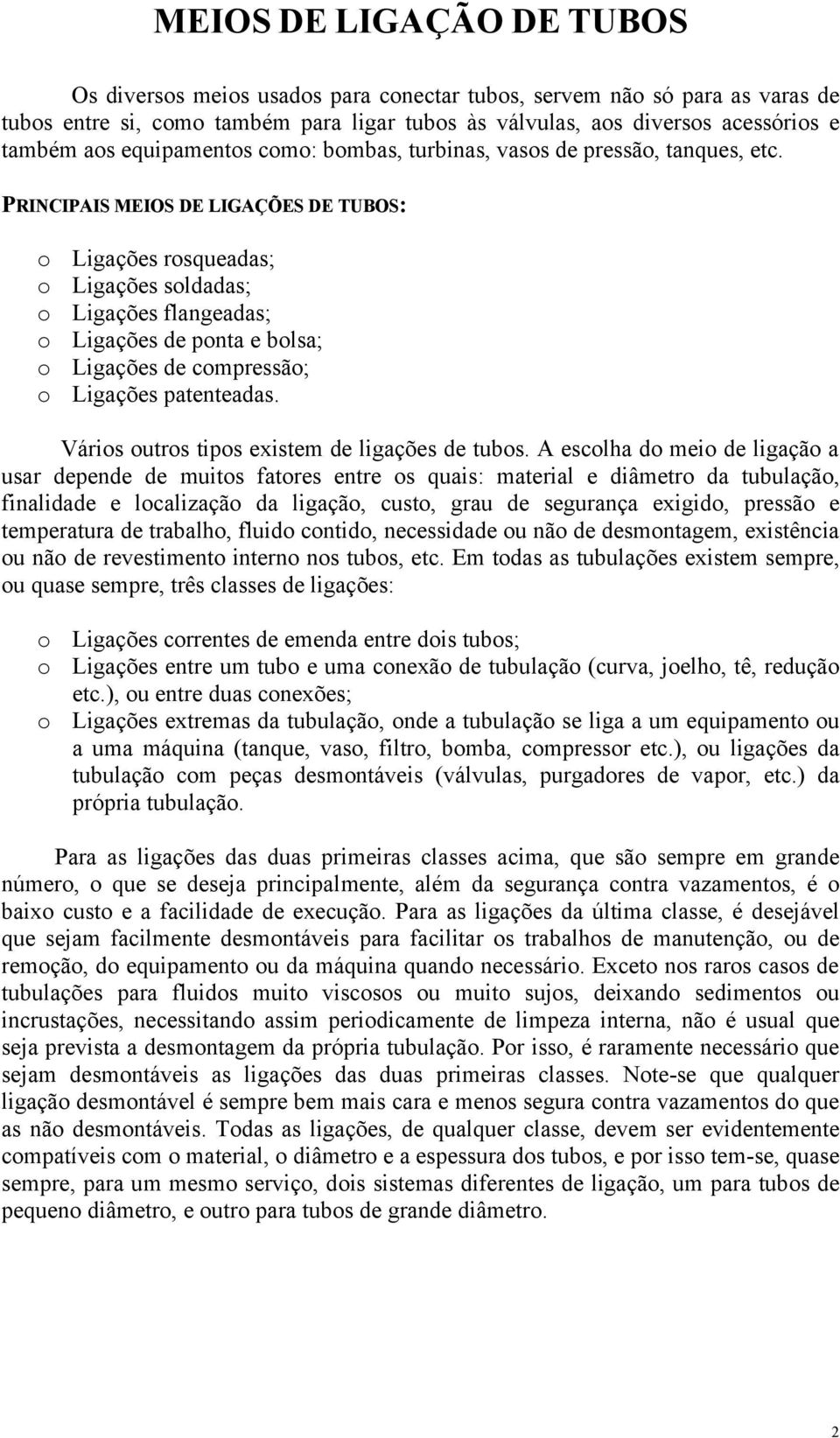 PRINCIPAIS MEIOS DE LIGAÇÕES DE TUBOS: o Ligações rosqueadas; o Ligações soldadas; o Ligações flangeadas; o Ligações de ponta e bolsa; o Ligações de compressão; o Ligações patenteadas.