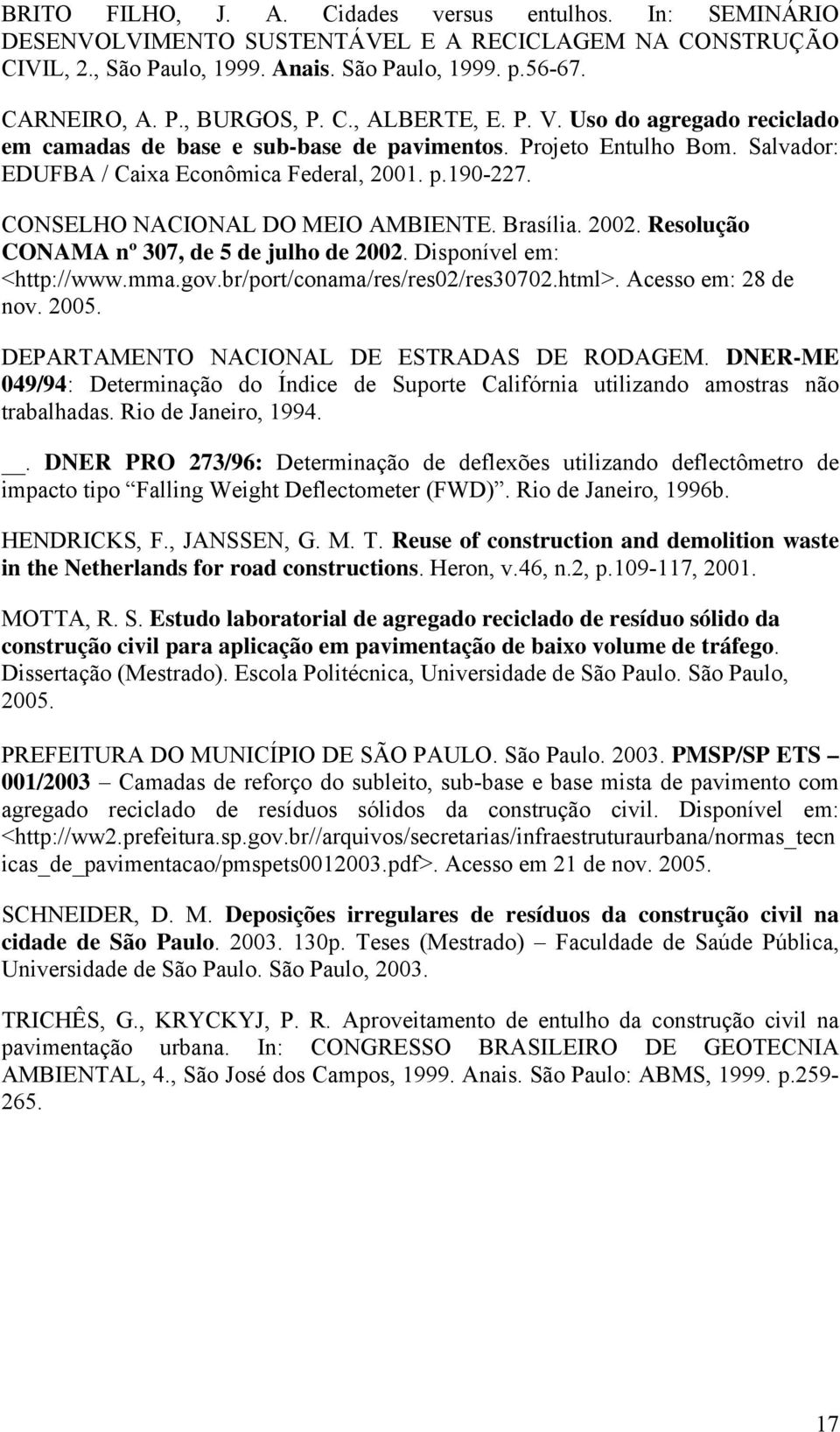 CONSELHO NACIONAL DO MEIO AMBIENTE. Brasília. 2002. Resolução CONAMA nº 307, de 5 de julho de 2002. Disponível em: <http://www.mma.gov.br/port/conama/res/res02/res30702.html>. Acesso em: 28 de nov.