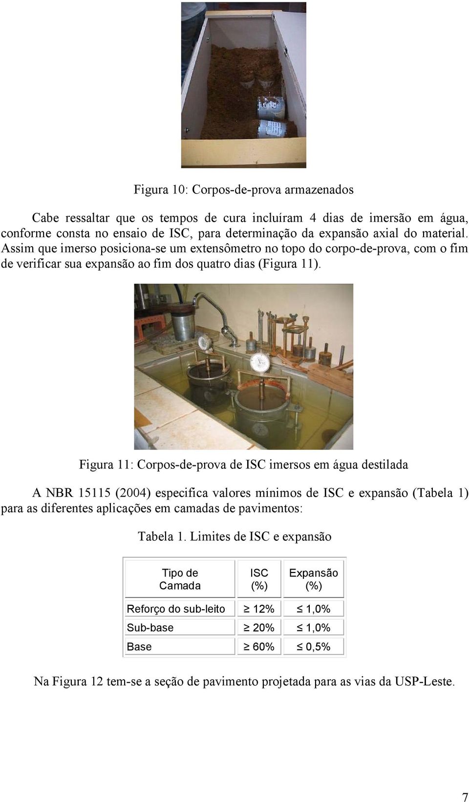 Figura 11: Corpos-de-prova de ISC imersos em água destilada A NBR 15115 (2004) especifica valores mínimos de ISC e expansão (Tabela 1) para as diferentes aplicações em camadas de