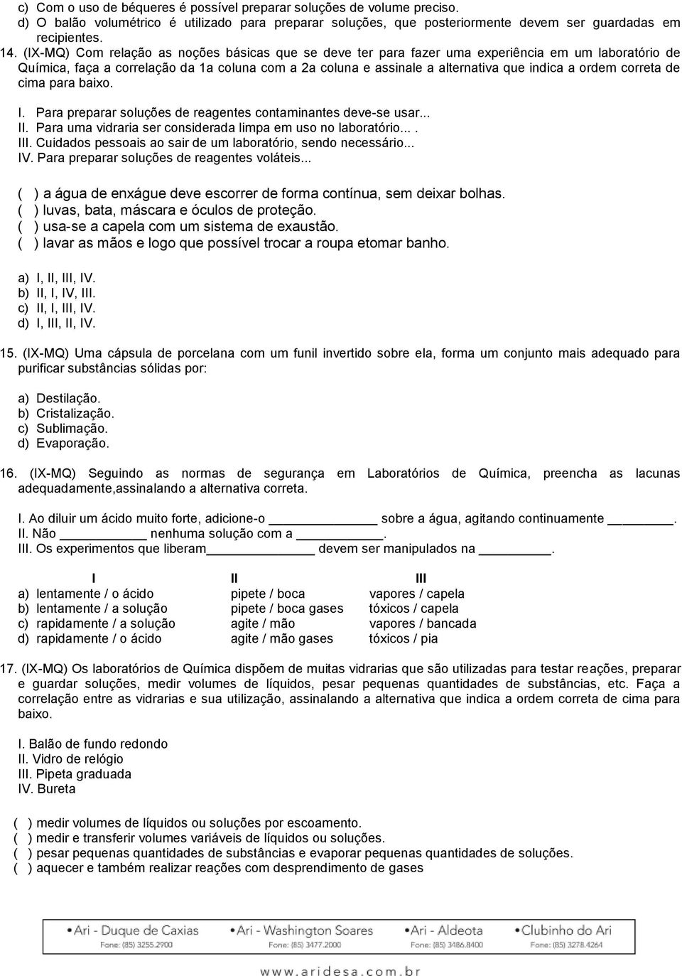 ordem correta de cima para baixo. I. Para preparar soluções de reagentes contaminantes deve-se usar... II. Para uma vidraria ser considerada limpa em uso no laboratório.... III.