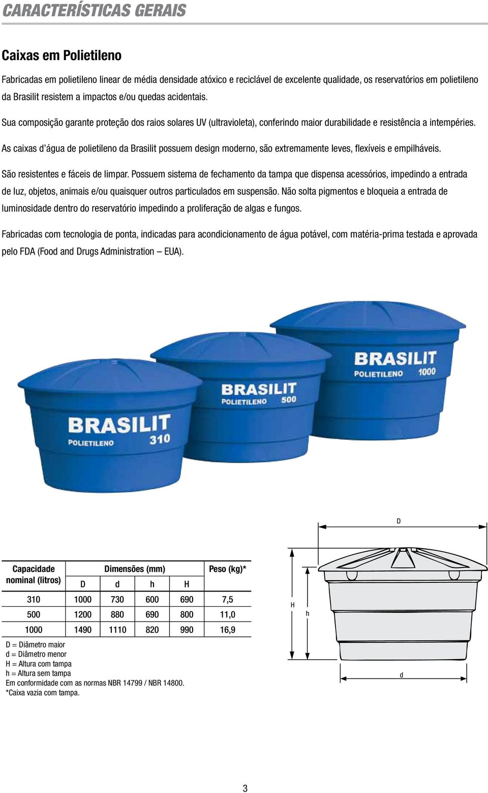 As caixas d água de polietileno da Brasilit possuem design moderno, são extremamente leves, flexíveis e empilháveis. São resistentes e fáceis de limpar.