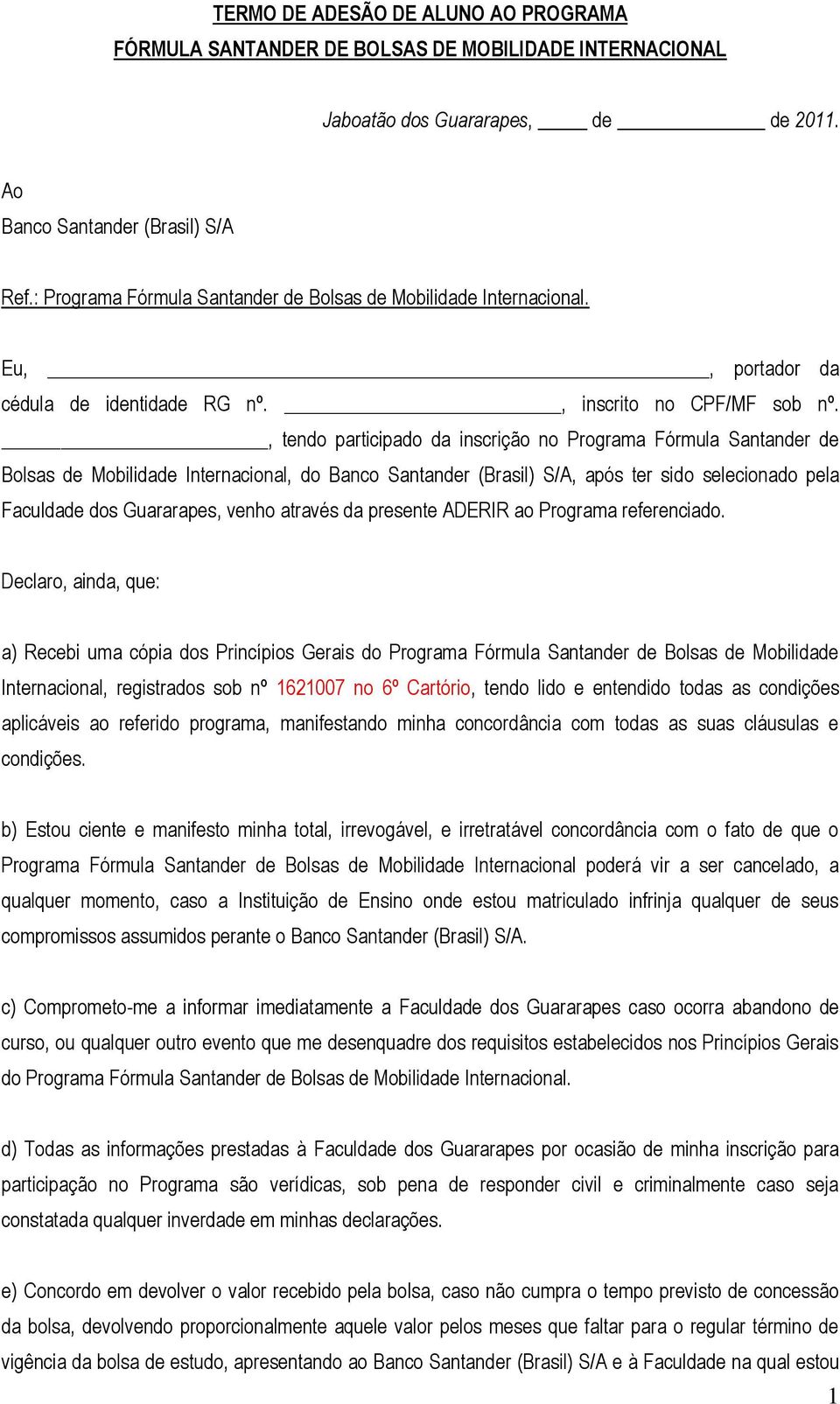 , tendo participado da inscrição no Programa Fórmula Santander de Bolsas de Mobilidade Internacional, do Banco Santander (Brasil) S/A, após ter sido selecionado pela Faculdade dos Guararapes, venho