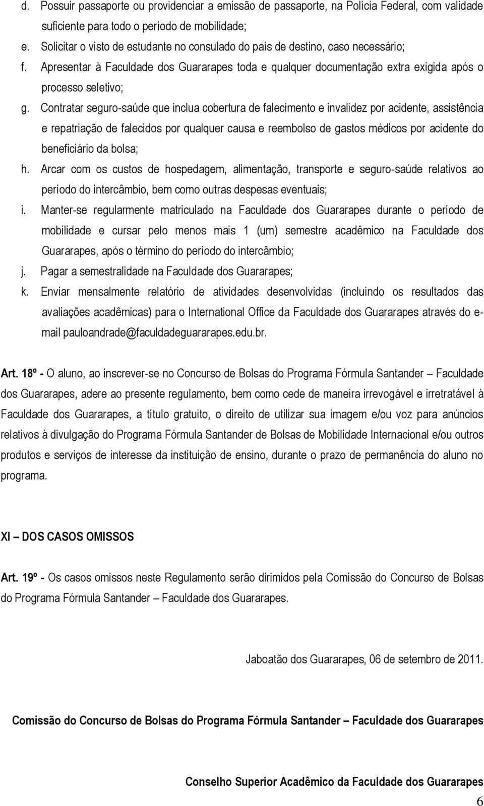 Contratar seguro-saúde que inclua cobertura de falecimento e invalidez por acidente, assistência e repatriação de falecidos por qualquer causa e reembolso de gastos médicos por acidente do