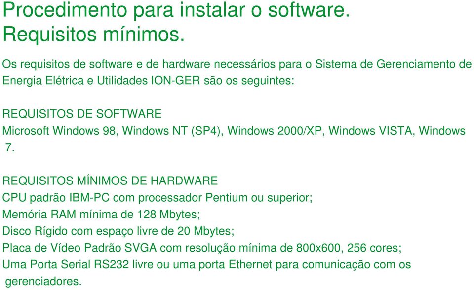 SOFTWARE Microsoft Windows 98, Windows NT (SP4), Windows 2000/XP, Windows VISTA, Windows 7.