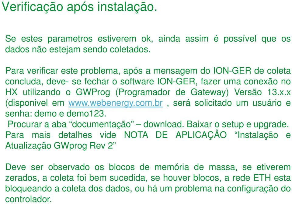 x.x (disponivel em www.webenergy.com.br, será solicitado um usuário e senha: demo e demo123. Procurar a aba documentação download. Baixar o setup e upgrade.