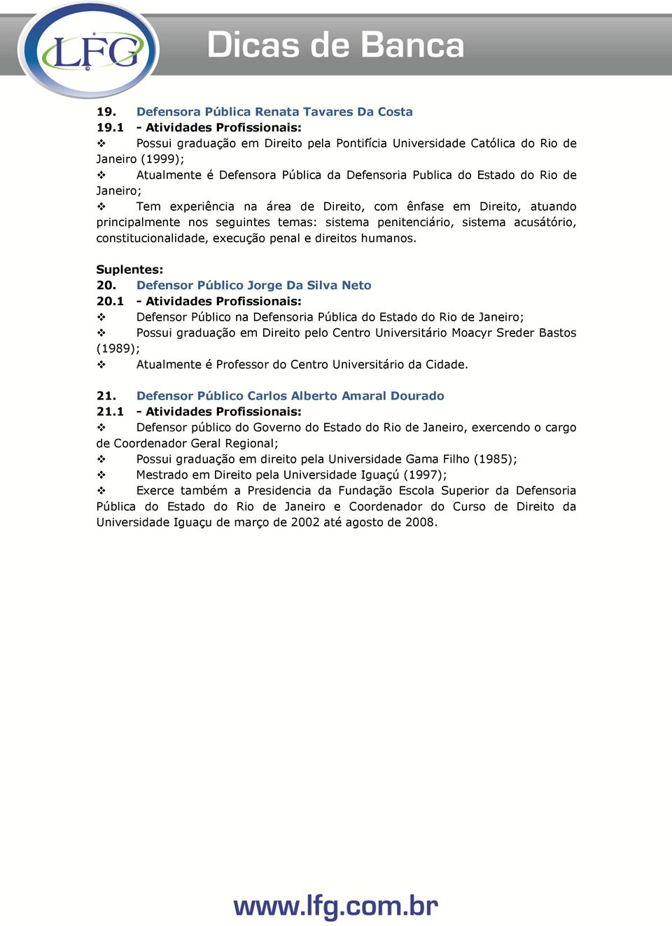 Janeiro; Tem experiência na área de Direito, com ênfase em Direito, atuando principalmente nos seguintes temas: sistema penitenciário, sistema acusátório, constitucionalidade, execução penal e