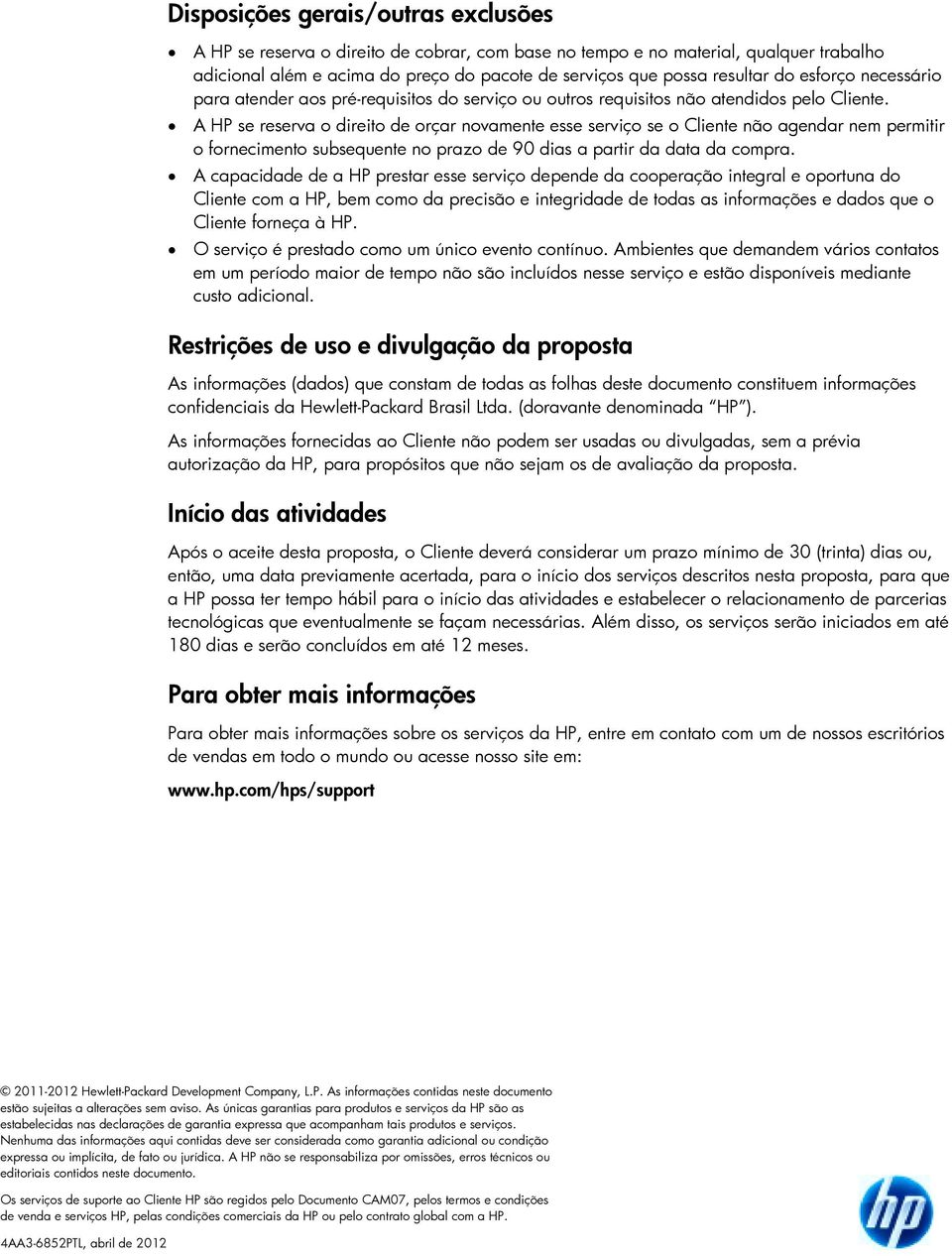 A HP se reserva o direito de orçar novamente esse serviço se o Cliente não agendar nem permitir o fornecimento subsequente no prazo de 90 dias a partir da data da compra.