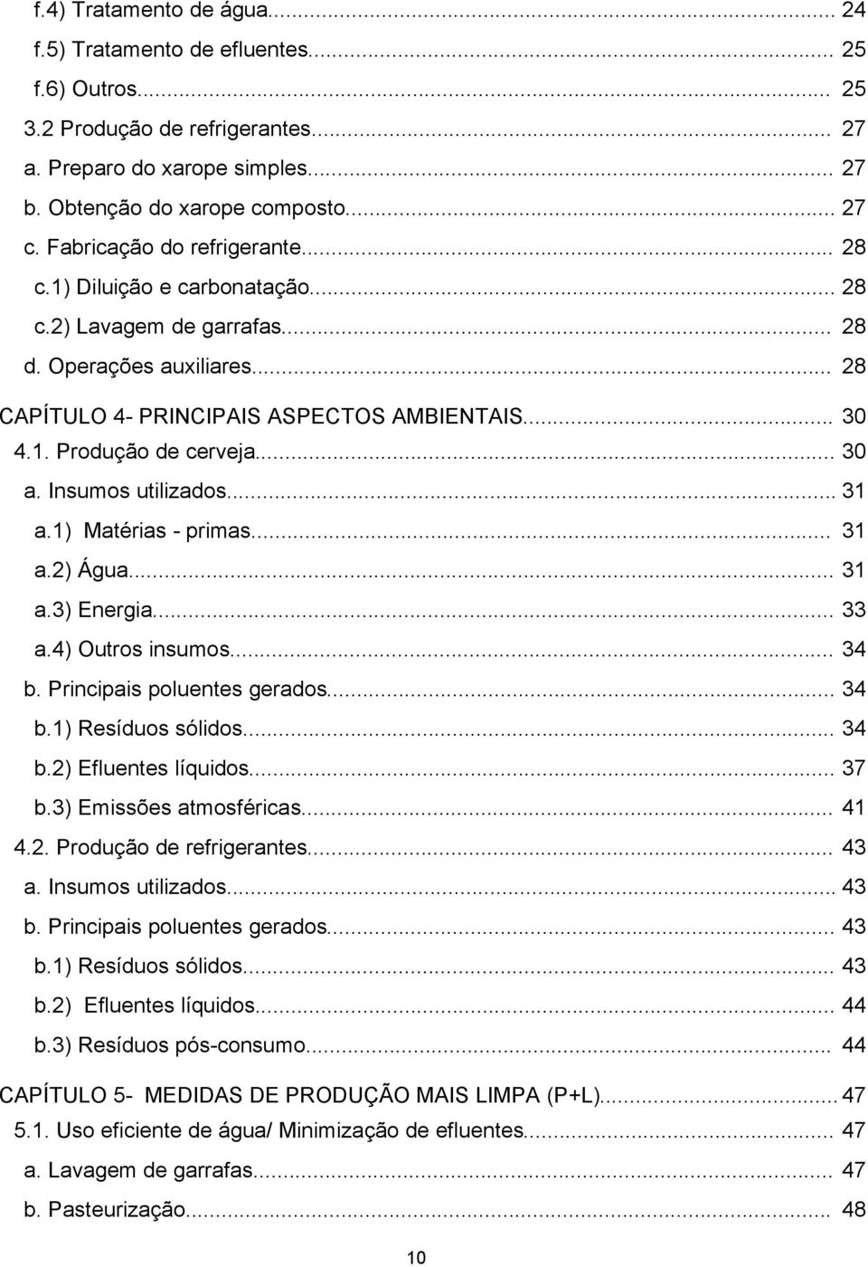 .. 30 a. Insumos utilizados... 31 a.1) Matérias - primas... 31 a.2) Água... 31 a.3) Energia... 33 a.4) Outros insumos... 34 b. Principais poluentes gerados... 34 b.1) Resíduos sólidos... 34 b.2) Efluentes líquidos.