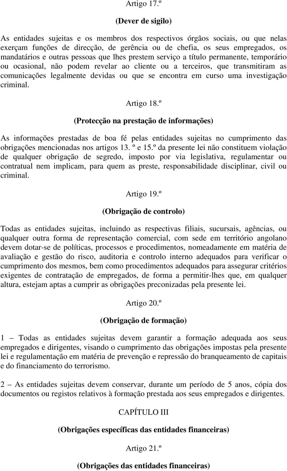 pessoas que lhes prestem serviço a título permanente, temporário ou ocasional, não podem revelar ao cliente ou a terceiros, que transmitiram as comunicações legalmente devidas ou que se encontra em