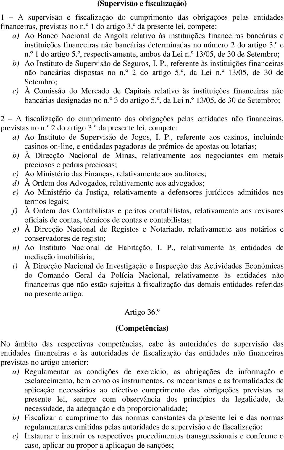 º 1 do artigo 5.º, respectivamente, ambos da Lei n.º 13/05, de 30 de Setembro; b) Ao Instituto de Supervisão de Seguros, I. P., referente às instituições financeiras não bancárias dispostas no n.