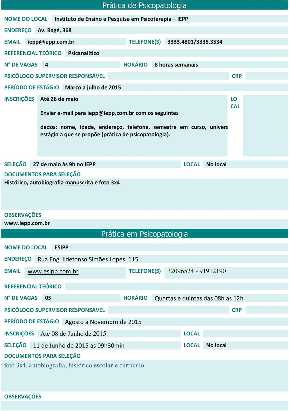 br com os seguintes LO CAL dados: nome, idade, endereço, telefone, semestre em curso, universidade, estágio a que se propõe (prática de psicopatologia).