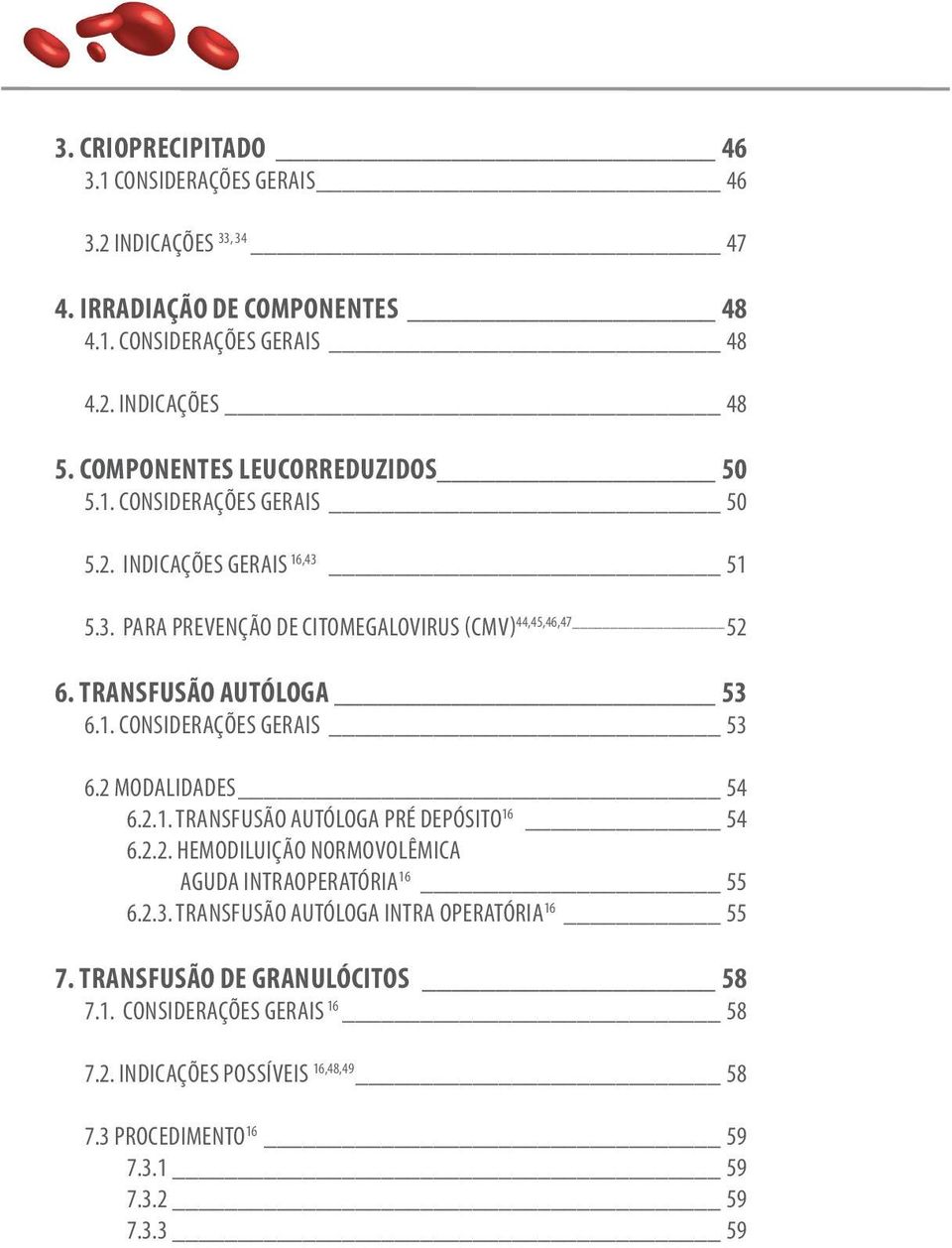 TRANSFUSÃO AUTÓLOGA 53 6.1. CONSIDERAÇÕES GERAIS 53 6.2 MODALIDADES 54 6.2.1. TRANSFUSÃO AUTÓLOGA PRÉ DEPÓSITO 16 54 6.2.2. HEMODILUIÇÃO NORMOVOLÊMICA AGUDA INTRAOPERATÓRIA 16 55 6.