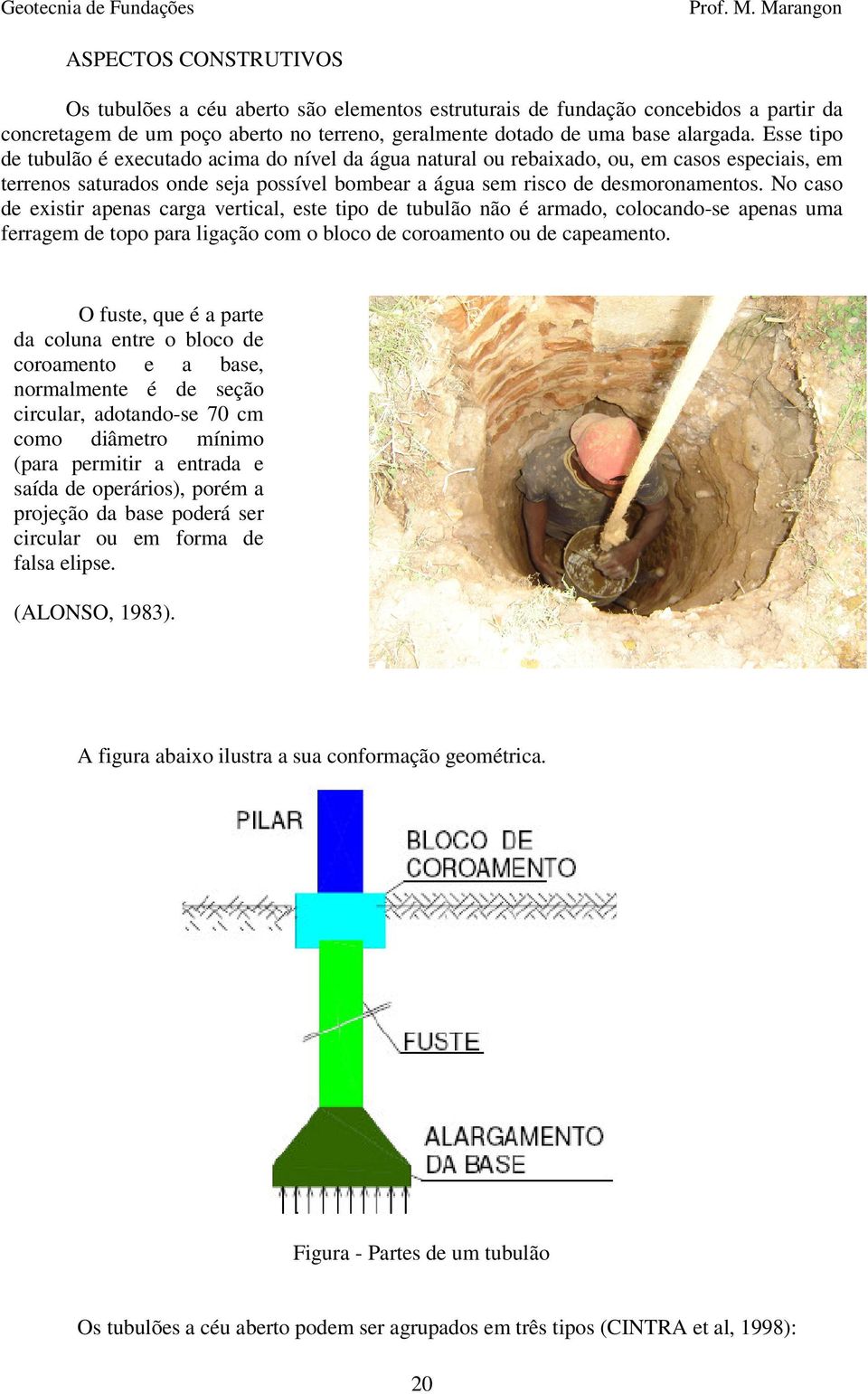 No caso de existir apenas carga vertical, este tipo de tubulão não é armado, colocando-se apenas uma ferragem de topo para ligação com o bloco de coroamento ou de capeamento.