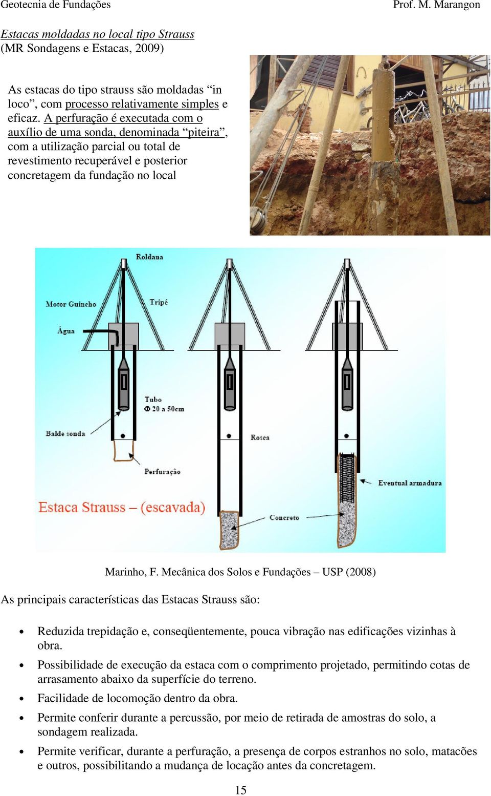 Mecânica dos Solos e Fundações USP (2008) As principais características das Estacas Strauss são: Reduzida trepidação e, conseqüentemente, pouca vibração nas edificações vizinhas à obra.