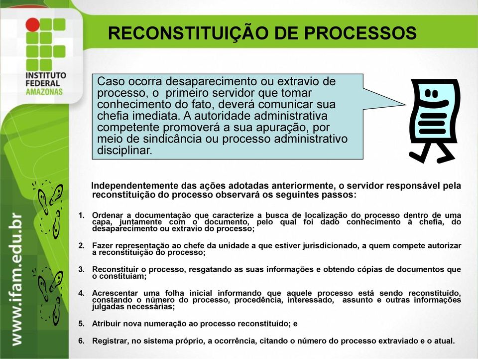 Independentemente das ações adotadas anteriormente, o servidor responsável pela reconstituição do processo observará os seguintes passos: 1.