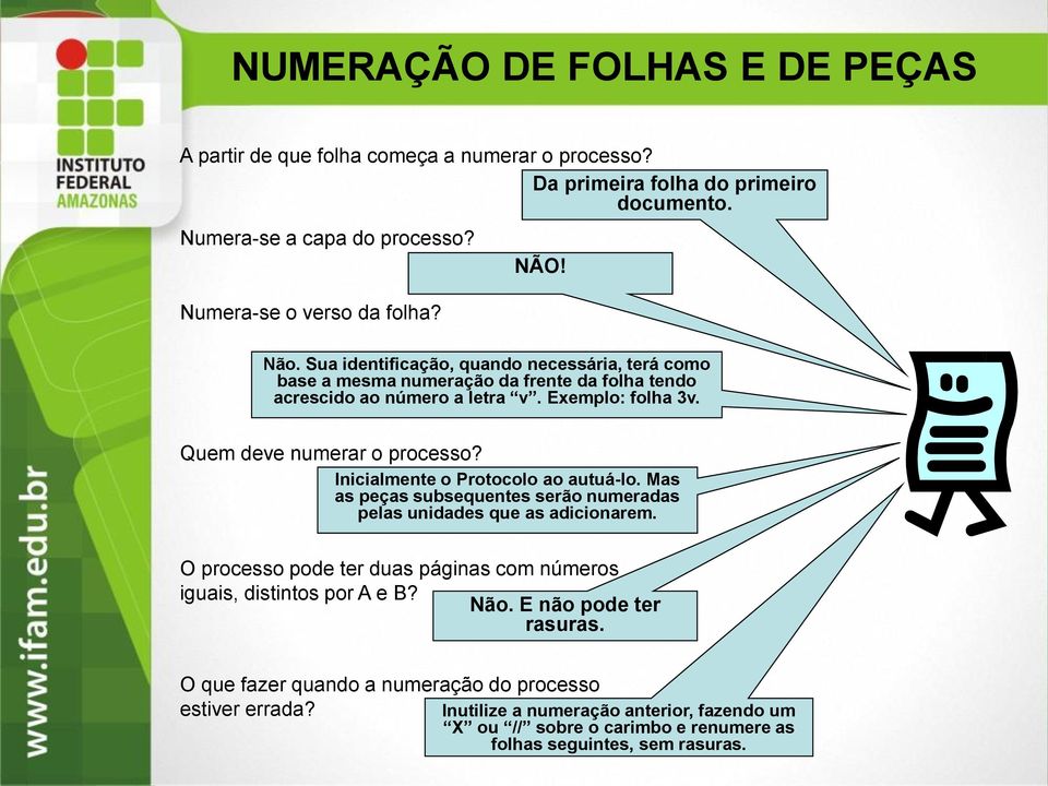 Inicialmente o Protocolo ao autuá-lo. Mas as peças subsequentes serão numeradas pelas unidades que as adicionarem. O processo pode ter duas páginas com números iguais, distintos por A e B?