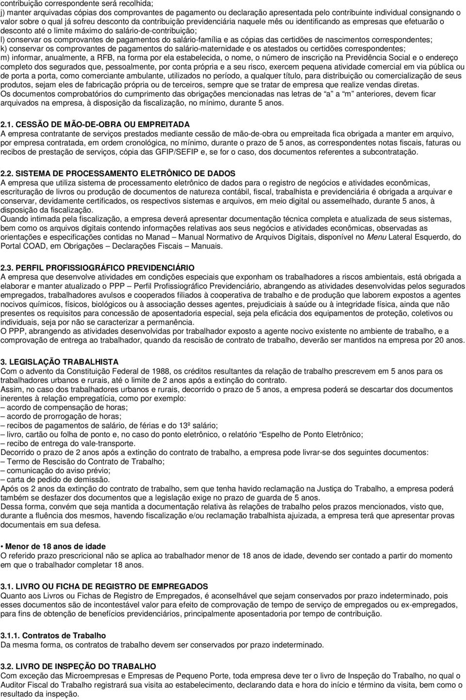 salário-família e as cópias das certidões de nascimentos correspondentes; k) conservar os comprovantes de pagamentos do salário-maternidade e os atestados ou certidões correspondentes; m) informar,