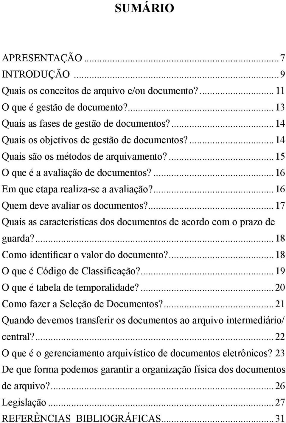 ...16 Quem deve avaliar os documentos?...17 Quais as características dos documentos de acordo com o prazo de guarda?...18 Como identificar o valor do documento?...18 O que é Código de Classificação?