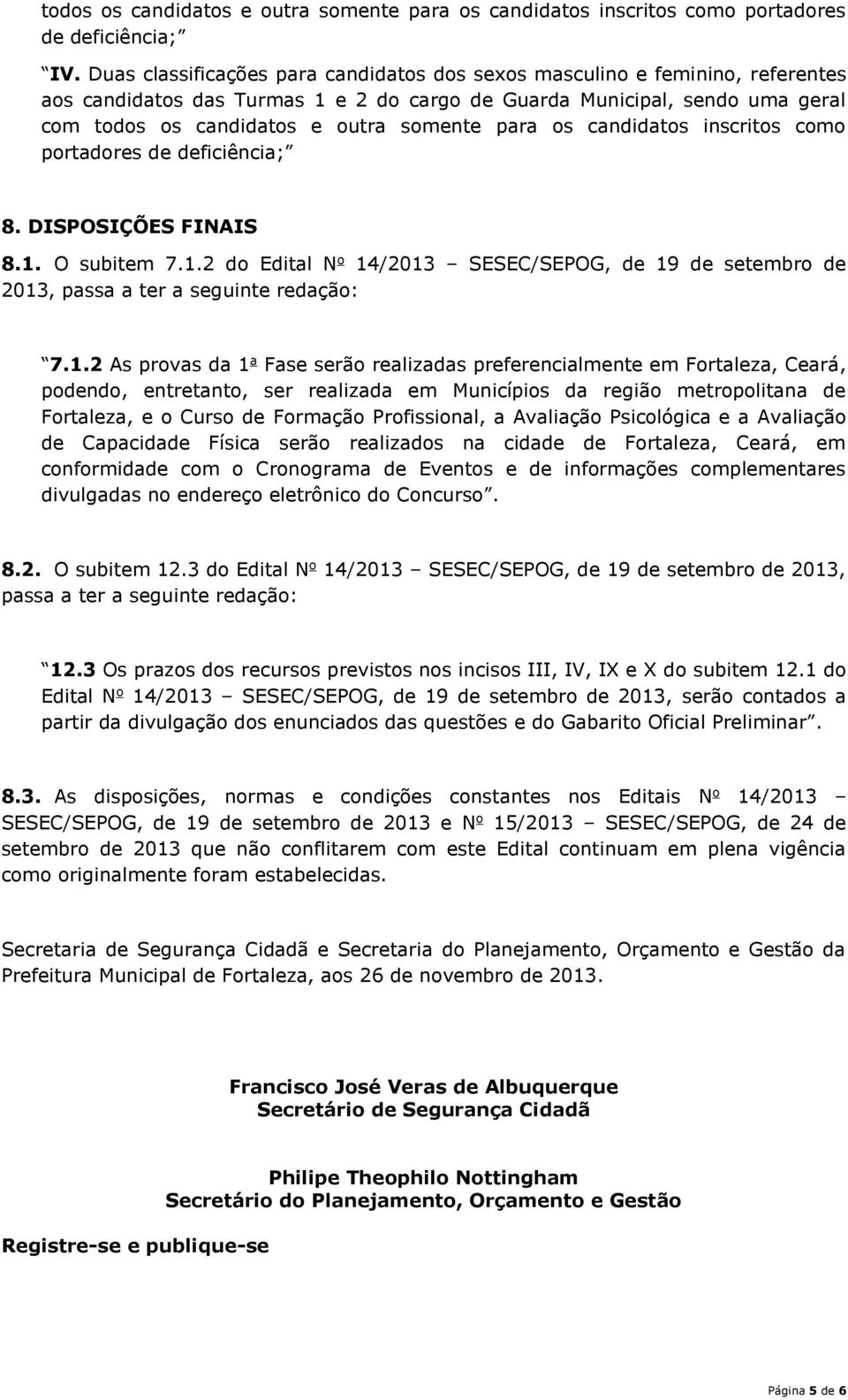 para os candidatos inscritos como portadores de deficiência; 8. DISPOSIÇÕES FINAIS 8.1. O subitem 7.1.2 do Edital N o 14/2013 SESEC/SEPOG, de 19 de setembro de 2013, passa a ter a seguinte redação: 7.