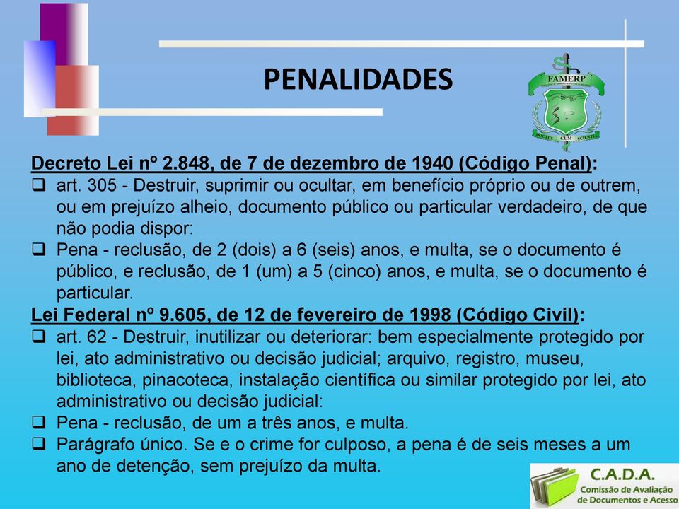 (seis) anos, e multa, se o documento é público, e reclusão, de 1 (um) a 5 (cinco) anos, e multa, se o documento é particular. Lei Federal nº 9.605, de 12 de fevereiro de 1998 (Código Civil): art.