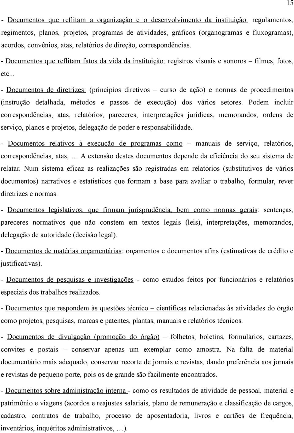 .. - Documentos de diretrizes: (princípios diretivos curso de ação) e normas de procedimentos (instrução detalhada, métodos e passos de execução) dos vários setores.