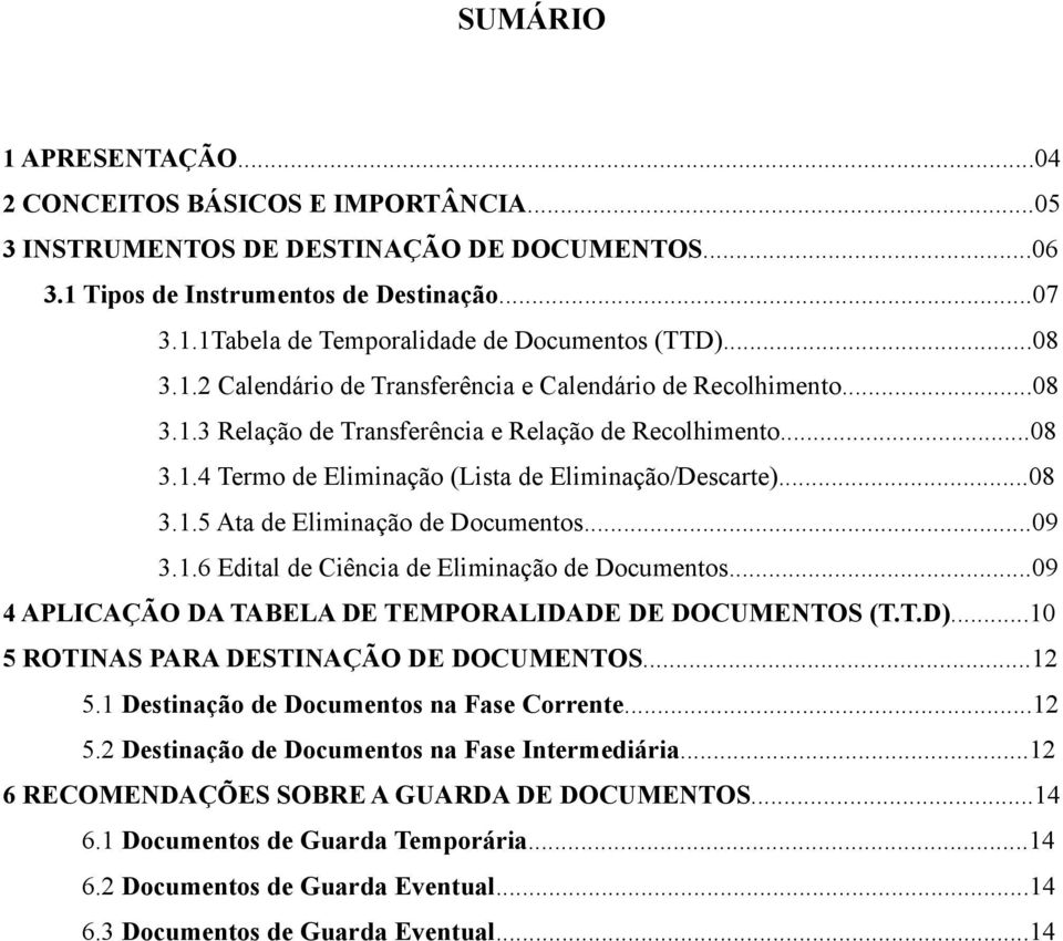 ..09 3.1.6 Edital de Ciência de Eliminação de Documentos...09 4 APLICAÇÃO DA TABELA DE TEMPORALIDADE DE DOCUMENTOS (T.T.D)...10 5 ROTINAS PARA DESTINAÇÃO DE DOCUMENTOS...12 5.