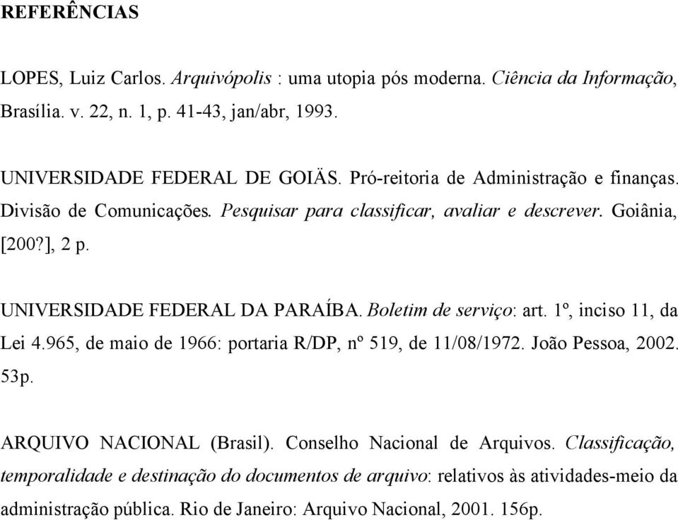 Boletim de serviço: art. 1º, inciso 11, da Lei 4.965, de maio de 1966: portaria R/DP, nº 519, de 11/08/1972. João Pessoa, 2002. 53p. ARQUIVO NACIONAL (Brasil).