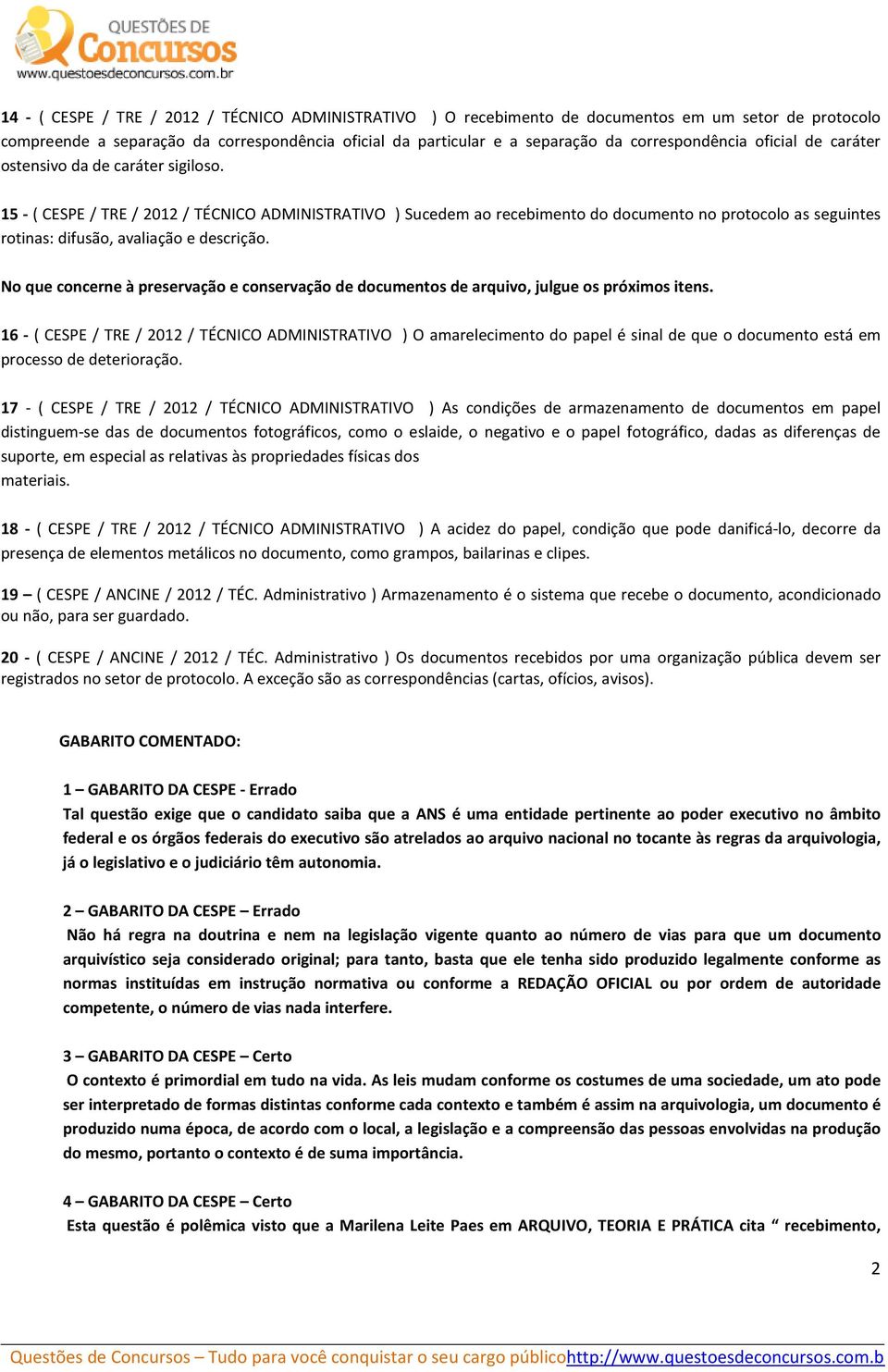 15 - ( CESPE / TRE / 2012 / TÉCNICO ADMINISTRATIVO ) Sucedem ao recebimento do documento no protocolo as seguintes rotinas: difusão, avaliação e descrição.