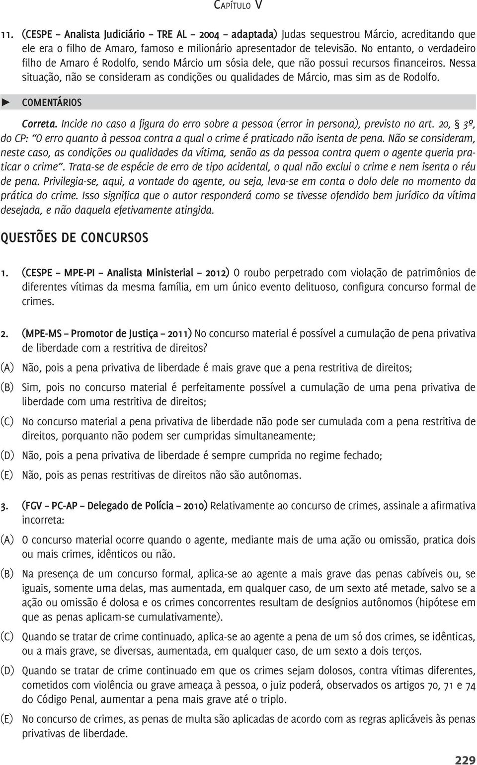 Nessa situação, não se consideram as condições ou qualidades de Márcio, mas sim as de Rodolfo. Correta. Incide no caso a figura do erro sobre a pessoa (error in persona), previsto no art.