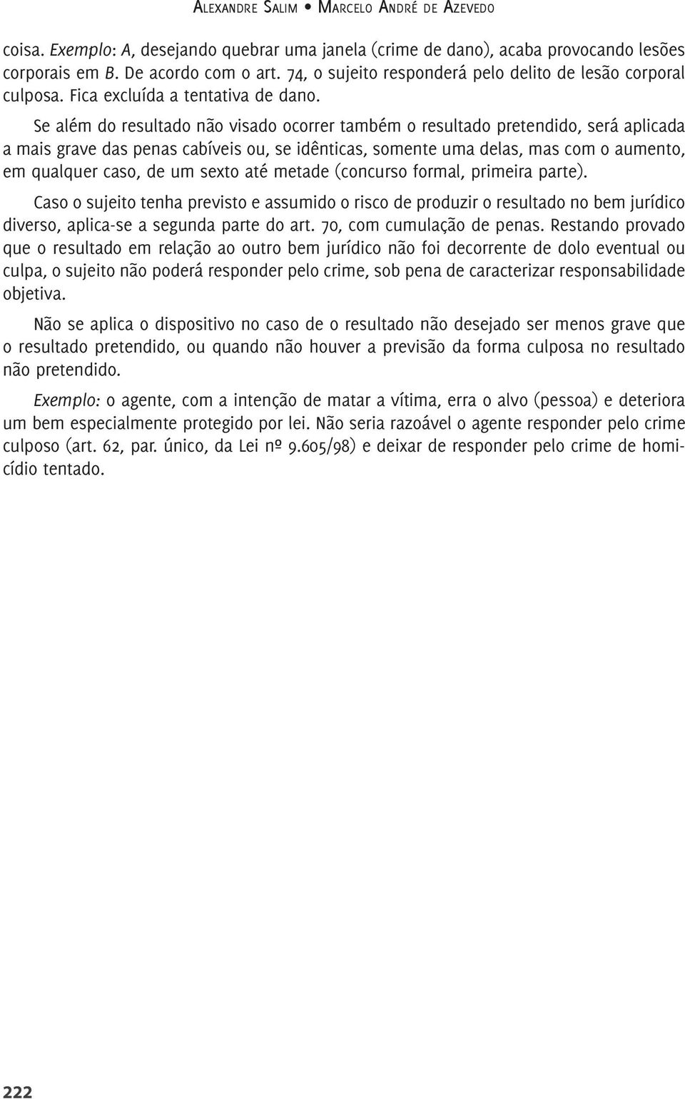 Se além do resultado não visado ocorrer também o resultado pretendido, será aplicada a mais grave das penas cabíveis ou, se idênticas, somente uma delas, mas com o aumento, em qualquer caso, de um