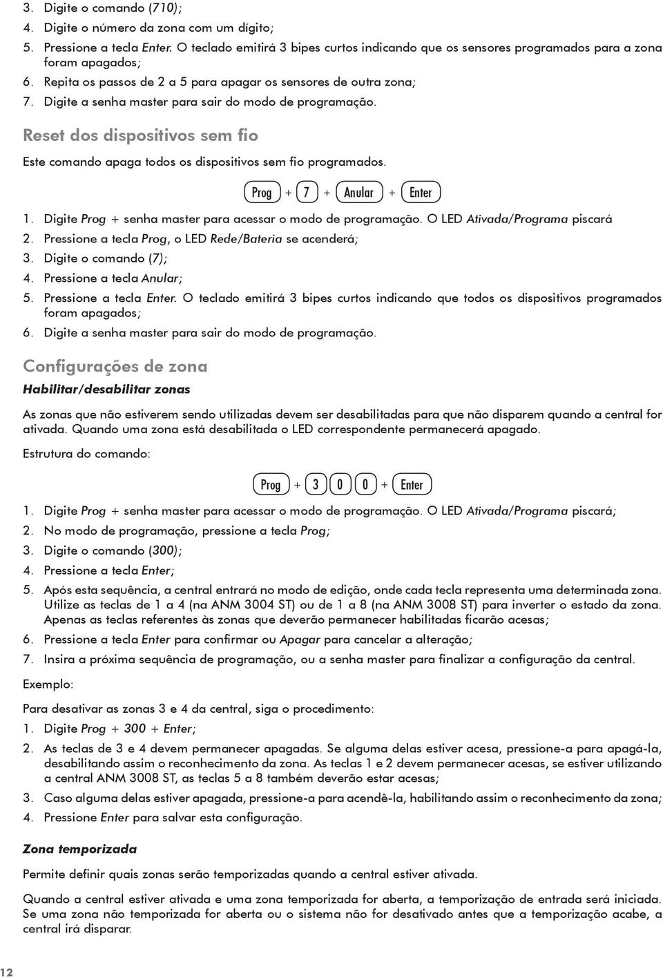 Reset dos dispositivos sem fio Este comando apaga todos os dispositivos sem fio programados. Prog + 7 + Anular + Enter 1. Digite Prog + senha master para acessar o modo de programação.