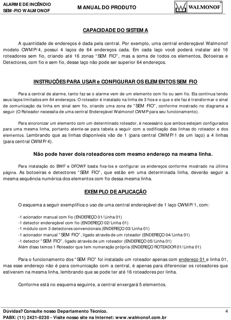 superior 64 endereços. INSTRUÇÕES PARA USAR e CONFIGURAR OS ELEMENTOS SEM FIO Para a central de alarme, tanto faz se o alarme vem de um elemento com fio ou sem fio.