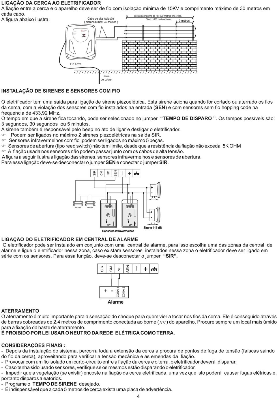 metros ECR8 Plus Fio Terra Barra de cobre INSTALAÇÃO DE SIRENES E SENSORES COM FIO O eletrificador tem uma saída para ligação de sirene piezoelétrica.