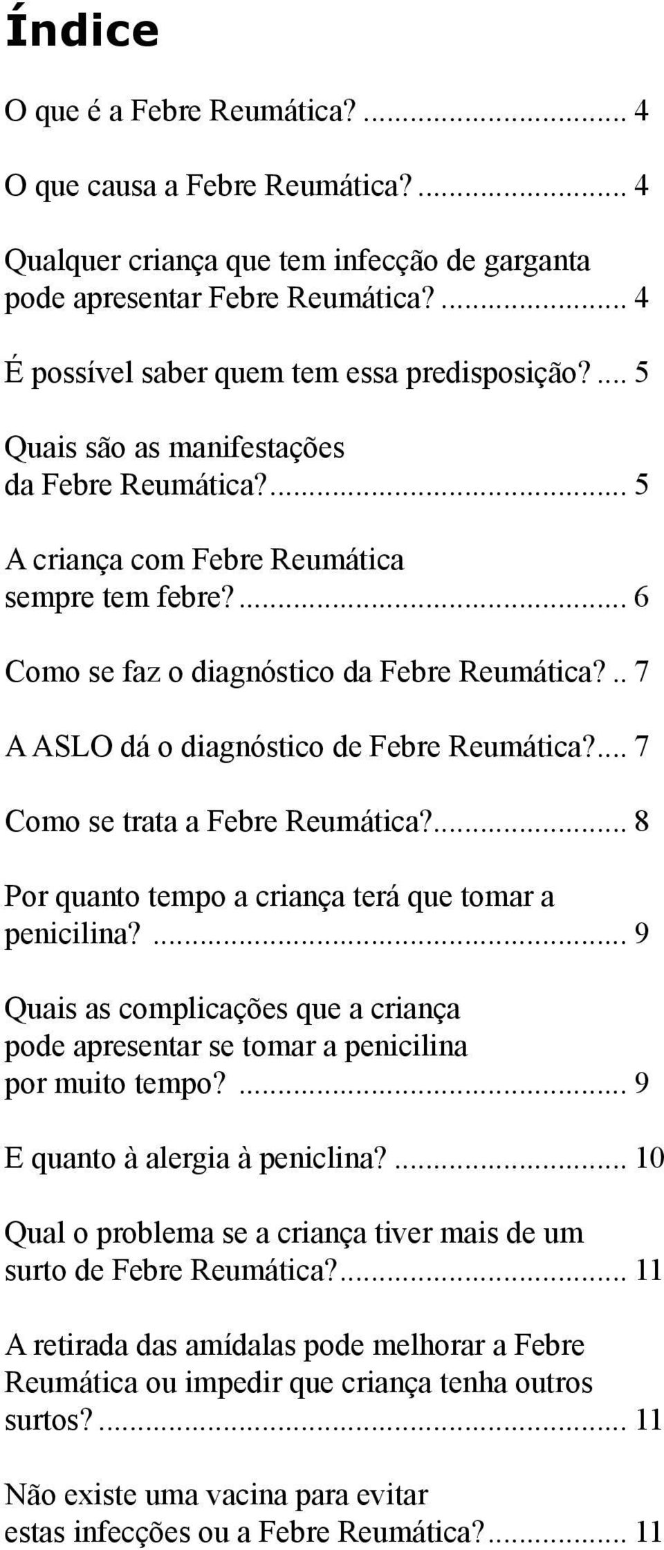 ... 6 Como se faz o diagnóstico da Febre Reumática?... 7 A ASLO dá o diagnóstico de Febre Reumática?... 7 Como se trata a Febre Reumática?... 8 Por quanto tempo a criança terá que tomar a penicilina?