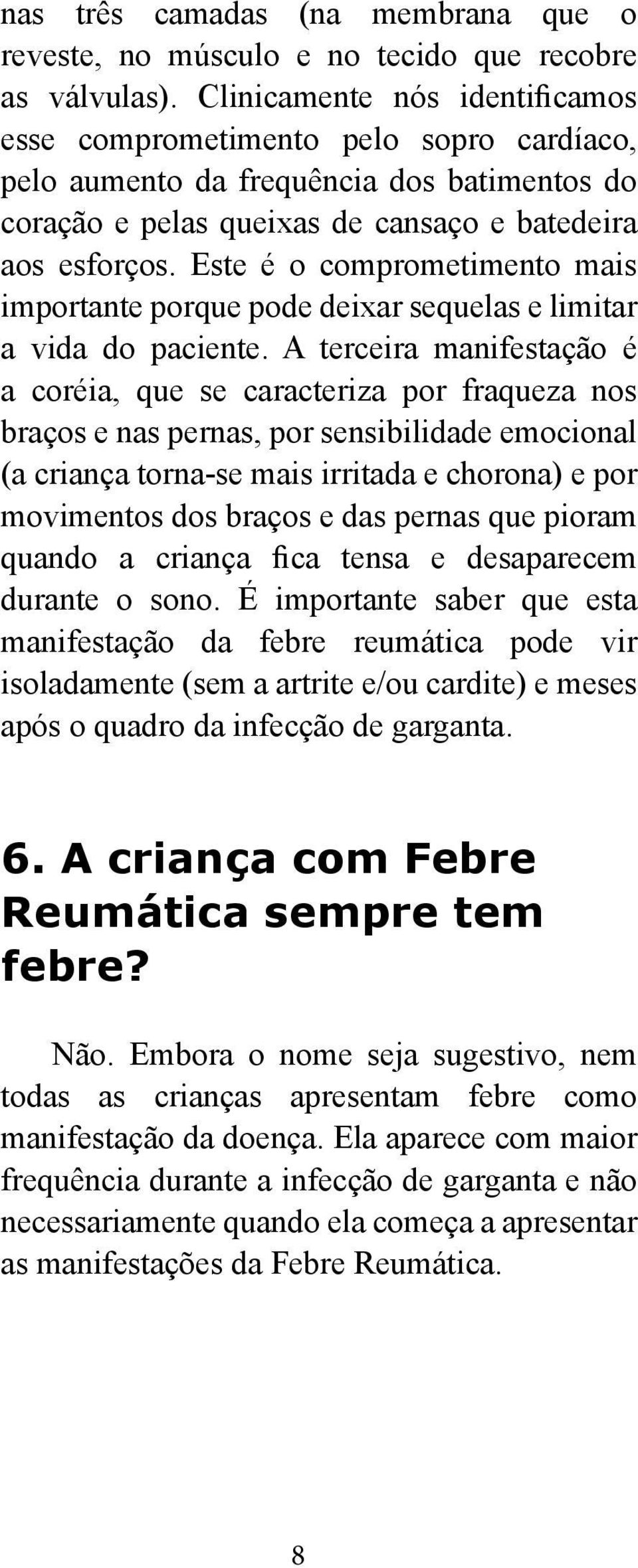 Este é o comprometimento mais importante porque pode deixar sequelas e limitar a vida do paciente.