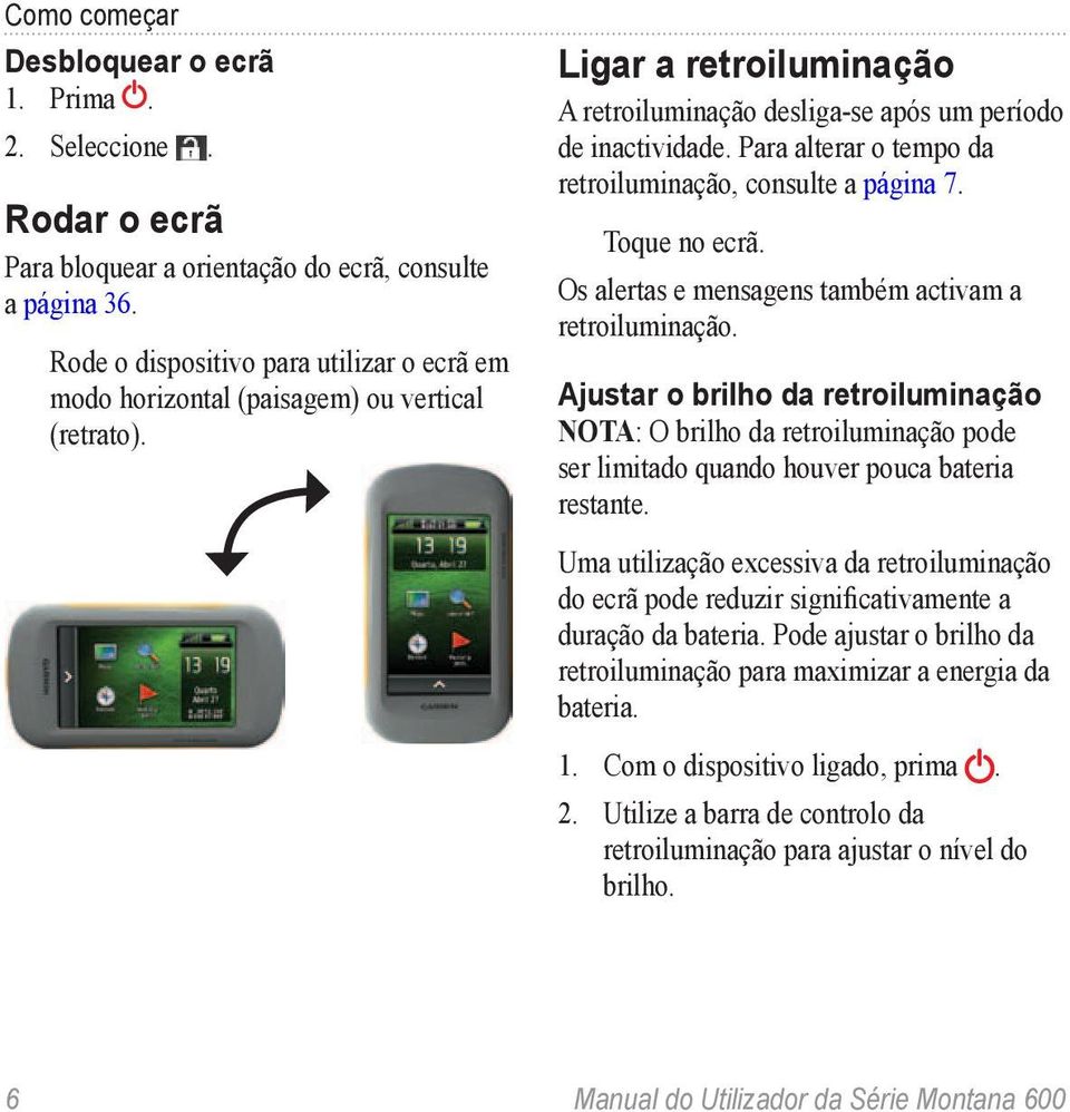 Para alterar o tempo da retroiluminação, consulte a página 7. Toque no ecrã. Os alertas e mensagens também activam a retroiluminação.