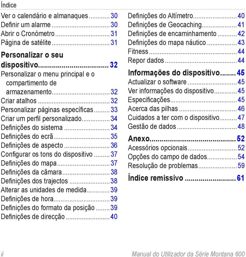 dispositivo 37 Definições do mapa 37 Definições da câmara 38 Definições dos trajectos 38 Alterar as unidades de medida 39 Definições de hora 39 Definições do formato da posição 39 Definições de