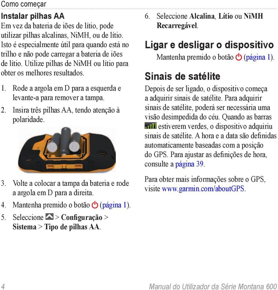 Rode a argola em D para a esquerda e levante-a para remover a tampa. 2. Insira três pilhas AA, tendo atenção à polaridade. 3. Volte a colocar a tampa da bateria e rode a argola em D para a direita. 4.