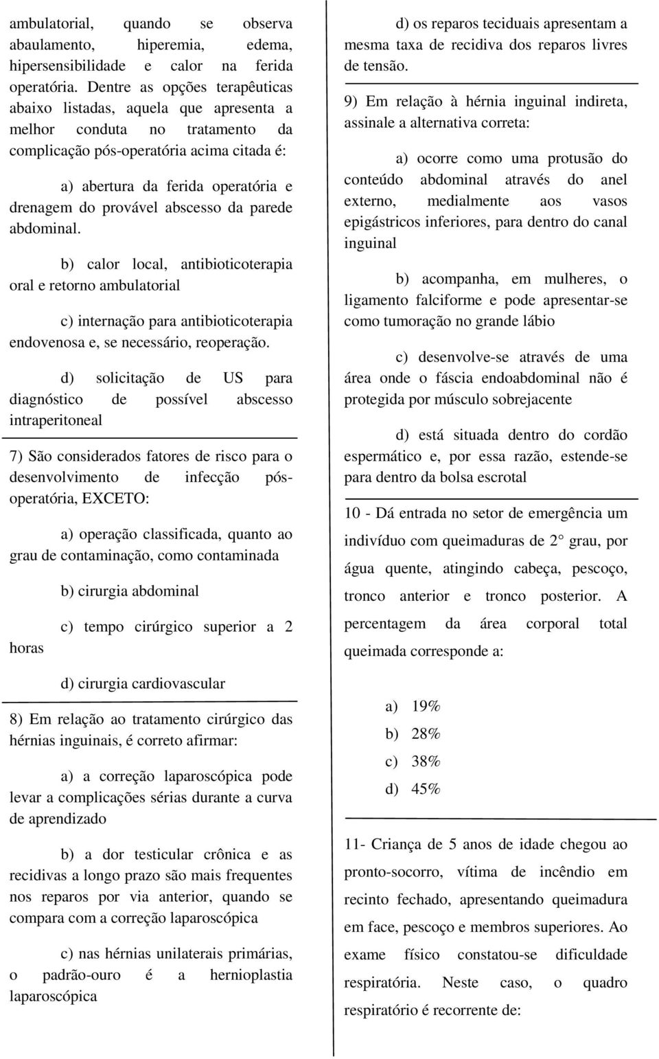 provável abscesso da parede abdominal. b) calor local, antibioticoterapia oral e retorno ambulatorial c) internação para antibioticoterapia endovenosa e, se necessário, reoperação.