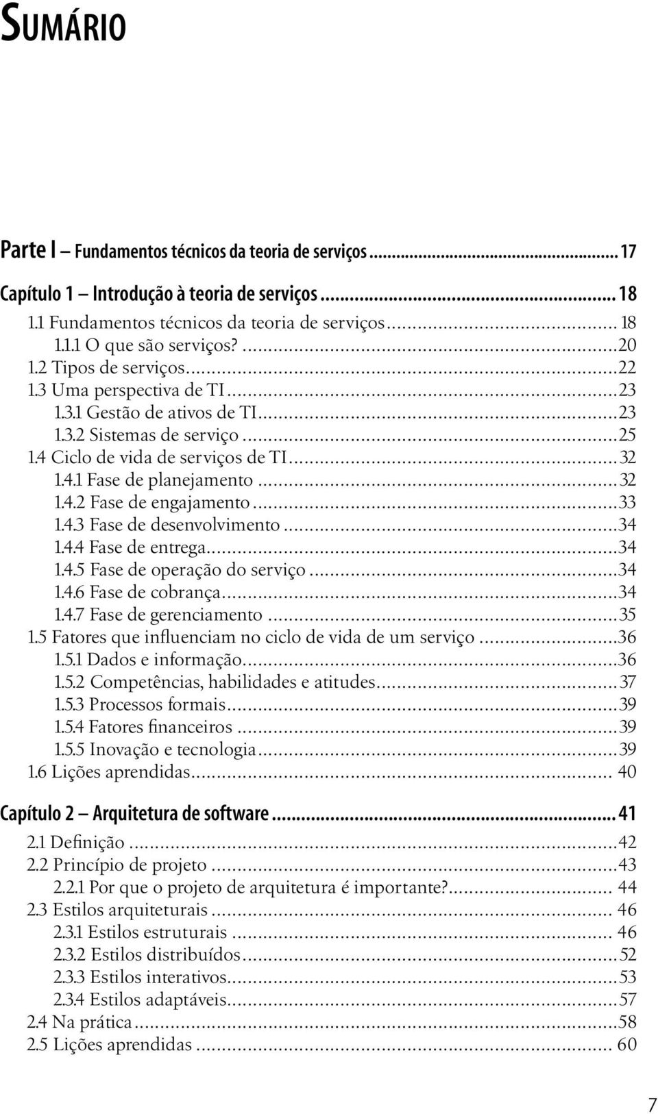 ..33 1.4.3 Fase de desenvolvimento...34 1.4.4 Fase de entrega...34 1.4.5 Fase de operação do serviço...34 1.4.6 Fase de cobrança...34 1.4.7 Fase de gerenciamento...35 1.